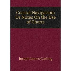   Navigation Or Notes On the Use of Charts Joseph James Curling Books