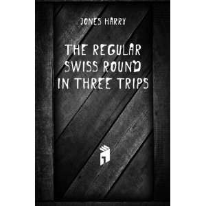  The Regular Swiss Round in Three Trips Jones Harry Books