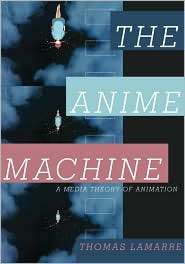 The Anime Machine A Media Theory of Animation, (081665154X), Thomas 
