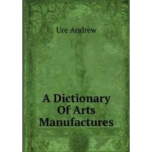  A Dictionary Of Arts Manufactures Ure Andrew Books