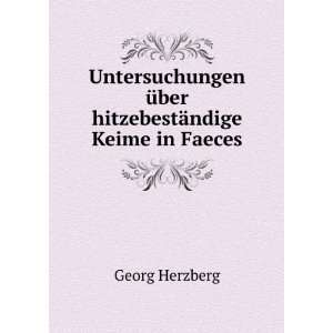   Ã¼ber hitzebestÃ¤ndige Keime in Faeces. Georg Herzberg Books