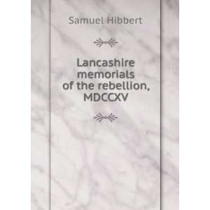   Lancashire memorials of the rebellion, MDCCXV Samuel Hibbert Books