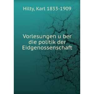   politik der Eidgenossenschaft Karl 1833 1909 Hilty  Books