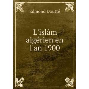    LislÃ¢m algÃ©rien en lan 1900 Edmond DouttÃ© Books
