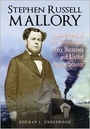 Stephen Russell Mallory A Biography of the Confederate Navy Secretary 