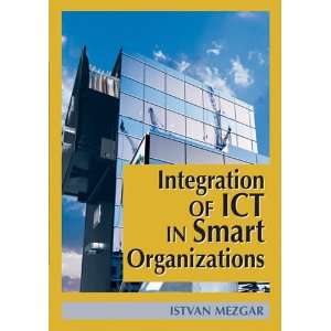  Integration of ICT in Smart Organizations István Mezgár Books