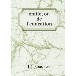  emile, ou de leducation. J. J. Rousseau Books