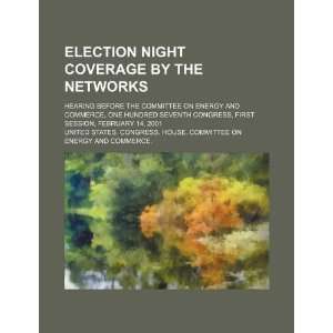Election night coverage by the networks hearing before the Committee 