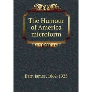    The Humour of America microform James, 1862 1923 Barr Books