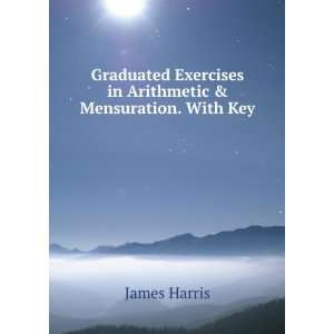   Exercises in Arithmetic & Mensuration. With Key James Harris Books