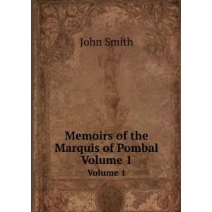  Memoirs of the Marquis of Pombal. Volume 1 John Smith 