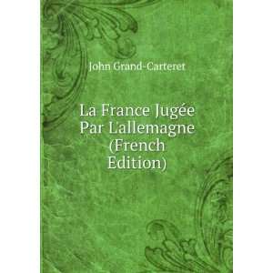  La France JugÃ©e Par Lallemagne (French Edition) John 
