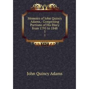   Portions of His Diary from 1795 to 1848. 5 John Quincy Adams Books