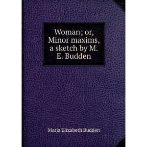  Woman; or, Minor maxims, a sketch by M.E. Budden. Maria 