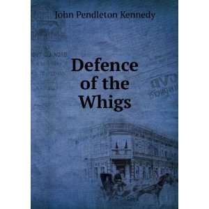  Defence of the Whigs John Pendleton Kennedy Books