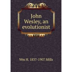  John Wesley, an evolutionist Wm H. 1837 1907 Mills Books