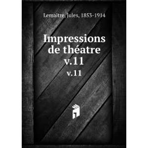   Impressions de thÃ©atre. v.11 Jules, 1853 1914 LemaÃ®tre Books