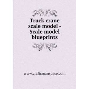  Truck crane scale model   Scale model blueprints www 
