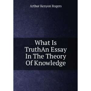   TruthAn Essay In The Theory Of Knowledge Arthur Kenyon Rogers Books