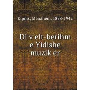   £elt berihm e Yidishe muzikÌ£er Menahem, 1878 1942 Kipnis Books