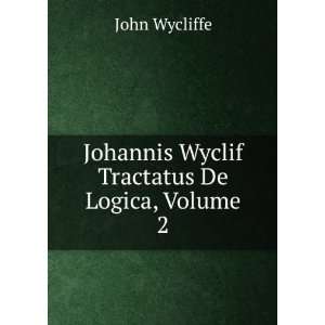  Johannis Wyclif Tractatus De Logica, Volume 2 John 