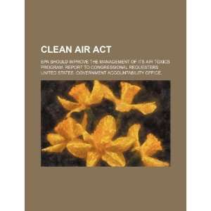  Clean Air Act EPA should improve the management of its air toxics 