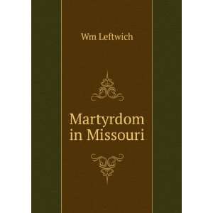  Martyrdom in Missouri Wm Leftwich Books
