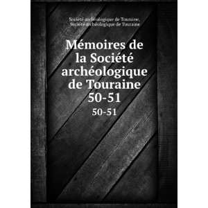   Touraine. 50 51 SociÃ©tÃ© archÃ©ologique de Touraine SociÃ