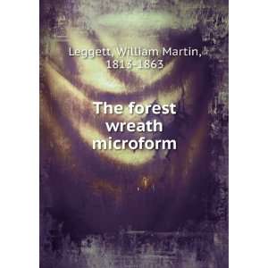   The forest wreath microform William Martin, 1813 1863 Leggett Books