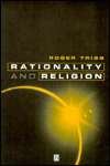 Rationality and Religion Does Faith Need Reason, (0631197486), Roger 