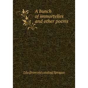   of immortelles and other poems Lila [from old catalog] Sprague Books