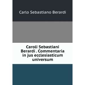 Caroli Sebastiani Berardi . Commentaria in jus ecclesiasticum 