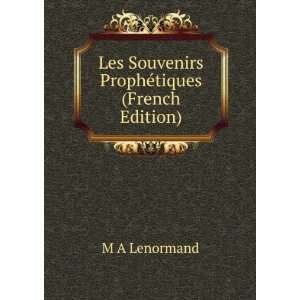 Les Souvenirs ProphÃ©tiques (French Edition) M A Lenormand  
