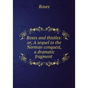  Roses and thistles or, A sequel to the Norman conquest, a 