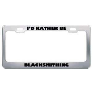  ID Rather Be Blacksmithing Metal License Plate Frame Tag 