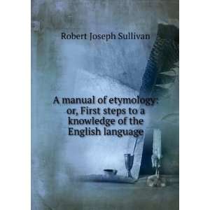  A Manual of Etymology Or, First Steps to a Knowledge of 