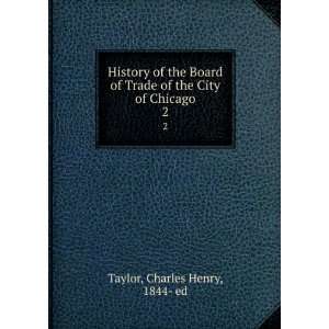  History of the Board of Trade of the City of Chicago. 2 