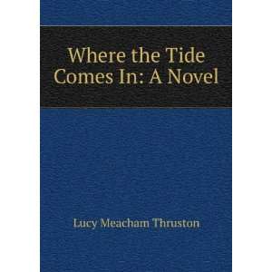    Where the Tide Comes In A Novel Lucy Meacham Thruston Books