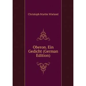Oberon. Ein Gedicht (German Edition) Christoph Martin Wieland  