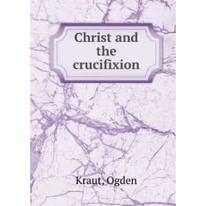  Christ and the crucifixion Ogden Kraut Books