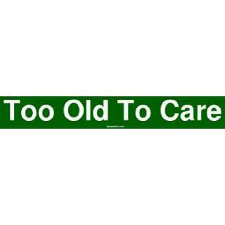  Too Old To Care Bumper Sticker Automotive