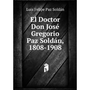   Paz SoldÃ¡n, 1808 1908 Luis Felipe Paz SoldÃ¡n  Books