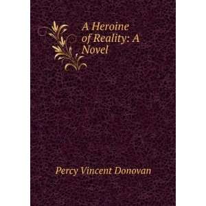    A Heroine of Reality A Novel Percy Vincent Donovan Books