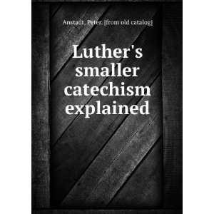  Luthers smaller catechism explained Peter. [from old 