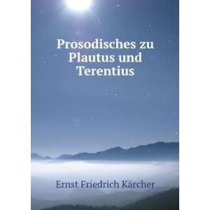   zu Plautus und Terentius. Ernst Friedrich KÃ¤rcher Books