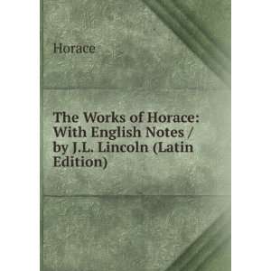  The Works of Horace With English Notes / by J.L. Lincoln 