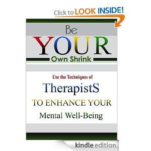 Be Your Own Shrink Use the Techniques of Therapists to Enhance Your 