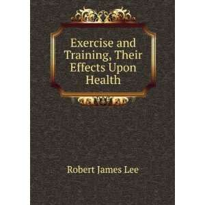   and Training, Their Effects Upon Health Robert James Lee Books