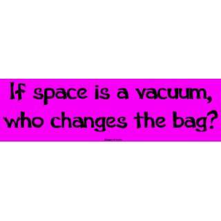  If space is a vacuum, who changes the bag? MINIATURE 
