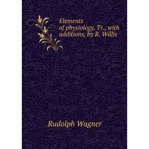   physiology. Tr., with additions, by R. Willis Rudolph Wagner Books